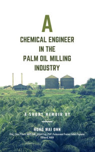 Title: A Chemical Engineer in the Palm Oil Milling Industry, Author: Hong Wai Onn