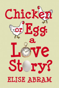 Title: Chicken or Egg: A Love Story?, Author: Elise Abram