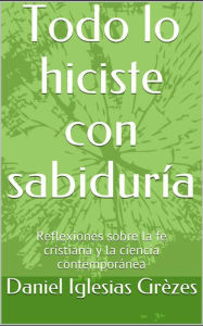 Title: Todo lo hiciste con sabiduría, Author: Daniel Iglesias Grèzes