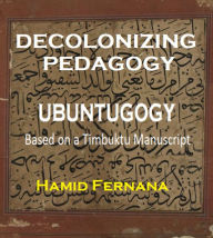 Title: Decolonizing Pedagogy: Ubuntugogy based on a Timbuktu Manuscript. (Historical Manuscripts), Author: Hamid Fernana