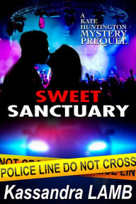 Title: Sweet Sanctuary, A Kate Huntington Mystery Prequel, Author: Kassandra Lamb