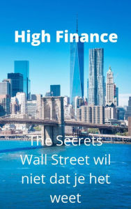 Title: High Finance: The Secrets Wall Street wil niet dat je het weet, Author: Logan C. Kane