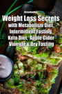 Weight Loss Secrets with Metabolism Diet, Intermittent Fasting, Keto Diet, Apple Cider Vinegar & Dry Fasting