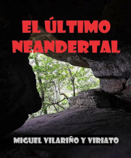 Title: El Último Neandertal (Cuentos, hazañas y épica para niños y padres que quieren soñar juntos, #1), Author: Miguel Vilariño