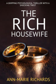 Title: The Rich Housewife (A Gripping Psychological Thriller with a Shocking Twist), Author: Ann-Marie Richards