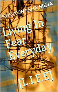 Title: Living In Fear Everyday (Poetry Has A Voice, #1), Author: Kudakwashe Meja