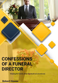 Title: Confessions Of A Funeral Director, Author: Robert House