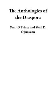 Title: The Anthologies of the Diaspora, Author: Yemi-D Prince