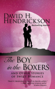 Title: The Boy in the Boxers and Other Stories of Sweet Romance, Author: David H. Hendrickson