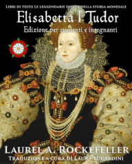 Title: Elisabetta I Tudor (Libri di testo Le leggendarie donne della storia mondiale, #4), Author: Laurel A. Rockefeller