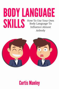 Title: Body Language Skills: How To Use Your Own Body Language To Influence Almost Anybody, Author: Melynda Tedder