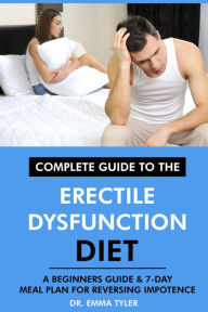 Title: Complete Guide to the Erectile Dysfunction Diet: A Beginners Guide & 7-Day Meal Plan for Reversing Impotence., Author: Dr. Emma Tyler