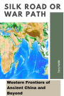 Silk Road or War Path: Western Frontiers of Ancient China and Beyond