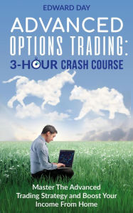 Title: Advanced Options Trading: Master the Advanced Trading Strategy and Boost Your Income From Home (3 Hour Crash Course), Author: Edward Day