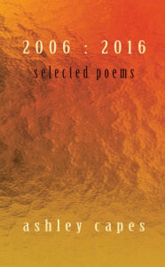 Title: Selected Poems 2006:2016, Author: Ashley Capes