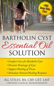 Title: Bartholin Cyst Essential Oil Solution: Comfort Care for Bartholin Cyst, Promote Drainage of Cyst, Support Healing of Tissue, Stimulate Natural Healing Response (Essential Oil Wellness), Author: KG STILES