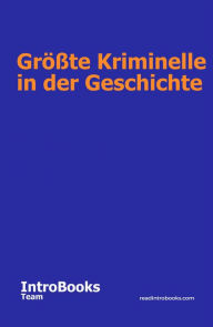 Title: Größte Kriminelle in der Geschichte, Author: IntroBooks Team