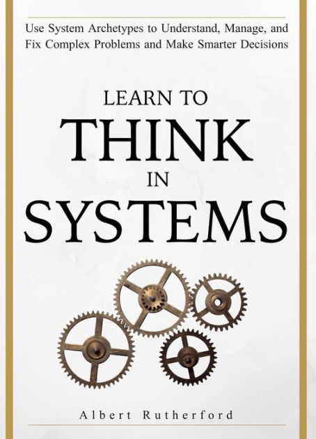 Learn to Think in Systems (The Systems Thinker Series, #4) by Albert ...