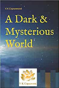 Title: A Dark and Mysterious World, Author: V K Copsewood