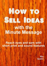 Title: How to Sell Ideas with the Minute Message, Author: Rix Quinn