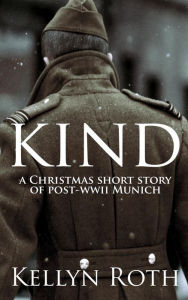 Title: Kind: a Christmas Short Story of Post-WWII Munich, Author: Kellyn Roth