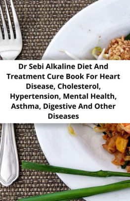 Dr Sebi Alkaline Diet And Treatment Cure Book For Heart Disease Cholesterol Hypertension Mental Health Asthma Digestive And Other Diseases By Sebi Junior Nook Book Ebook Barnes Noble