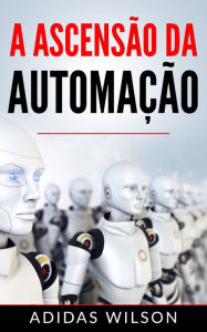 Title: A Ascensão da Automação, Author: Adidas Wilson