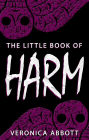 The Little Book of Harm (Bad Advice for Terrifying Times, #1)