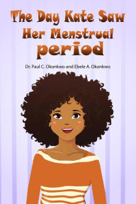 Title: The Day Kate Saw Her Menstrual Period, Author: Dr. Paul C. Okonkwo