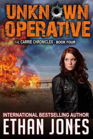 Title: Unknown Operative: A Carrie Chronicles Spy Thriller, Author: Ethan Jones