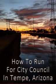 Title: How To Run For City Council in Tempe, Arizona (Revised), Author: Kolby Granville