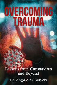 Title: Overcoming Trauma: Lessons from Coronavirus and Beyond, Author: Dr. Angelo O. Subida
