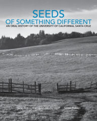 Title: Seeds of Something Different: An Oral History of the University of California, Santa Cruz, Author: Irene Reti