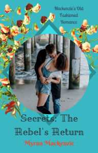Title: Secrets: The Rebel's Return (The Secrets Duo, #1), Author: Myrna Mackenzie