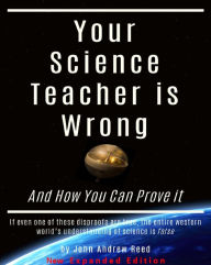 Title: Your Science Teacher is Wrong New Expanded Edition, Author: John Reed