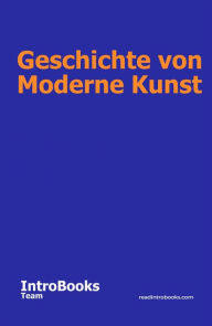Title: Geschichte von Moderne Kunst, Author: IntroBooks Team