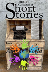 Title: A Collection of Short Stories from AuthorWorld Connect (Anthologies from AuthorWorld Connect, #1), Author: Authors from AuthorWorld Connect