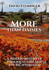 Title: More Than Daisies - a Hidden History of Namaqualand and the Richtersveld (Hidden Histories, #2), Author: David Fleminger