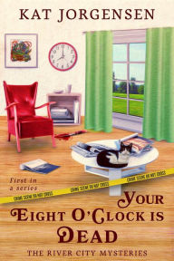 Title: Your Eight O'clock is Dead (The River City Mysteries, #1), Author: Kat Jorgensen
