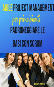 Title: Agile Project Management per principianti, Author: Bryan Mathis