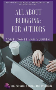 Title: All About Blogging: For Authors (Non-Fiction @ Ronel the Mythmaker, #4), Author: Ronel Janse van Vuuren