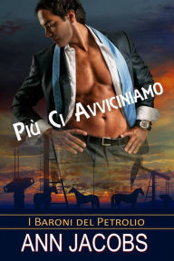 Title: Più Ci Avviciniamo (I Baroni del Petrolio, #2), Author: Ann Jacobs