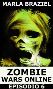 Title: Zombie Wars Online - Episodio 6, Author: Marla Braziel