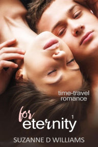Title: For Eternity (Time-Travel Romance, #1), Author: Suzanne D. Williams