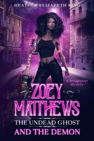 Title: Zoey Matthews, the Undead Ghost, and the Demon (A Bridgeport Mystery, #1), Author: Heather Elizabeth King
