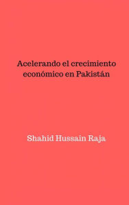 Title: Acelerando el crecimiento económico en Pakistán, Author: Shahid Hussain Raja