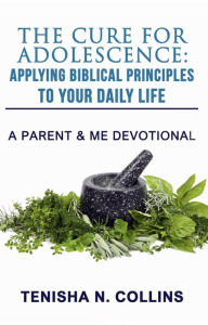 Title: The Cure For Adolescence: Applying Biblical Principles To Your Daily Life, Author: Tenisha N. Collins