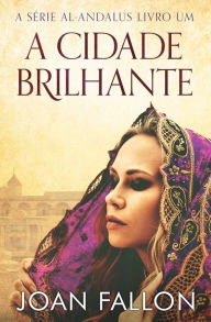Title: A Cidade Brilhante (Al-Andalus), Author: Joan Fallon