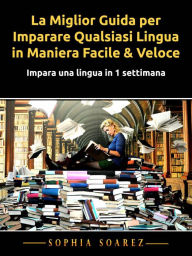 Title: La Miglior Guida per Imparare Qualsiasi Lingua in Maniera Facile & Veloce, Author: Sophia Soarez