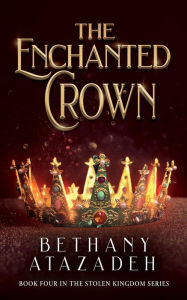 Title: The Enchanted Crown (The Stolen Kingdom Series, #4), Author: Bethany Atazadeh